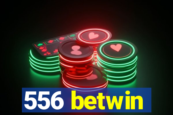 556 betwin